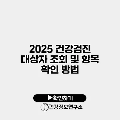 2025 건강검진 대상자 조회 및 항목 확인 방법