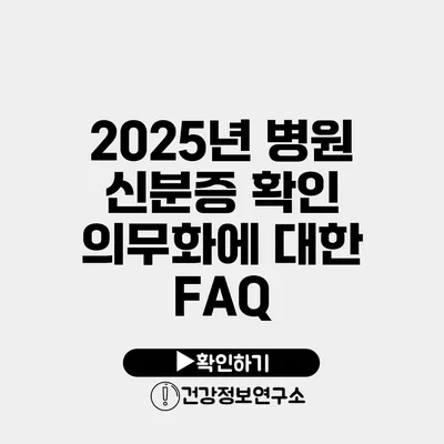 2025년 병원 신분증 확인 의무화에 대한 FAQ