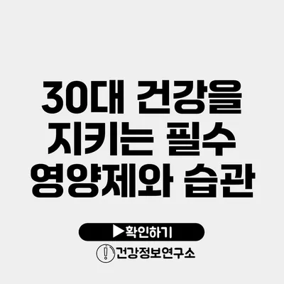 30대 건강을 지키는 필수 영양제와 습관