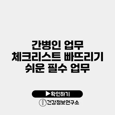 간병인 업무 체크리스트 빠뜨리기 쉬운 필수 업무