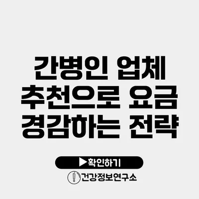 간병인 업체 추천으로 요금 경감하는 전략