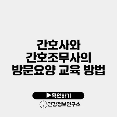 간호사와 간호조무사의 방문요양 교육 방법