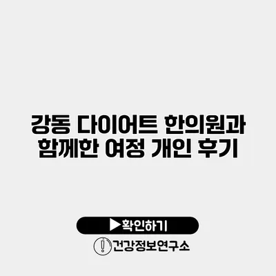 강동 다이어트 한의원과 함께한 여정 개인 후기