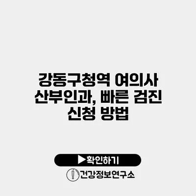 강동구청역 여의사 산부인과, 빠른 검진 신청 방법