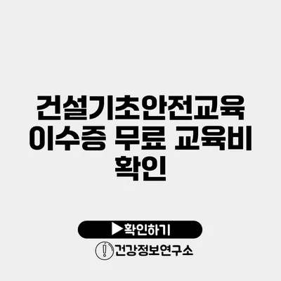 건설기초안전교육 이수증 무료 교육비 확인
