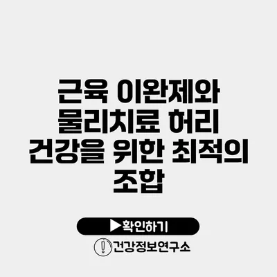 근육 이완제와 물리치료 허리 건강을 위한 최적의 조합