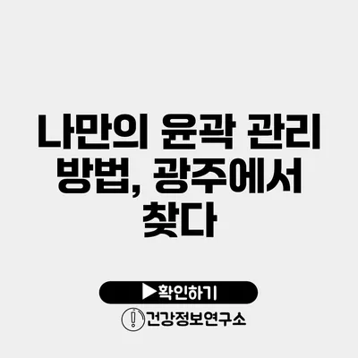 나만의 윤곽 관리 방법, 광주에서 찾다