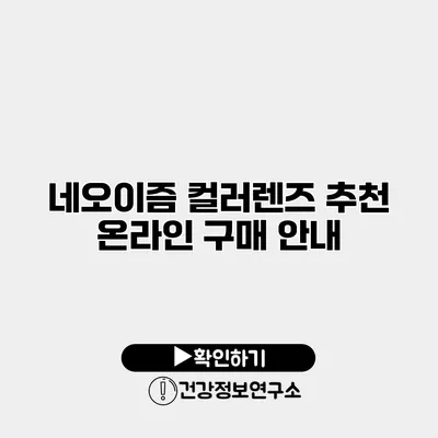 네오이즘 컬러렌즈 추천 온라인 구매 안내