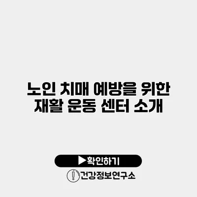 노인 치매 예방을 위한 재활 운동 센터 소개