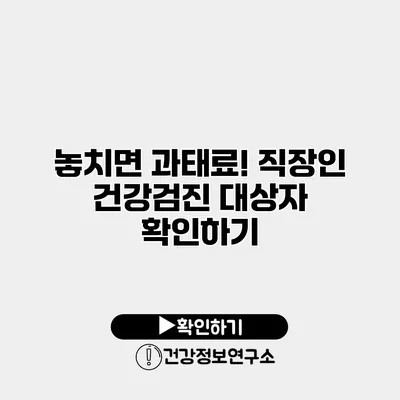 놓치면 과태료! 직장인 건강검진 대상자 확인하기