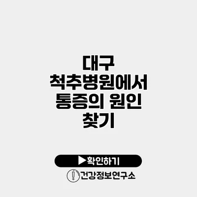 대구 척추병원에서 통증의 원인 찾기