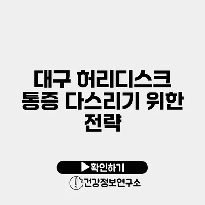 대구 허리디스크 통증 다스리기 위한 전략