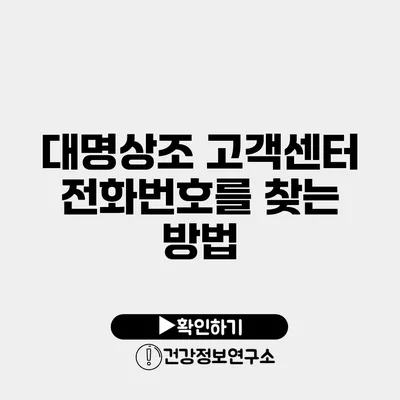 대명상조 고객센터 전화번호를 찾는 방법