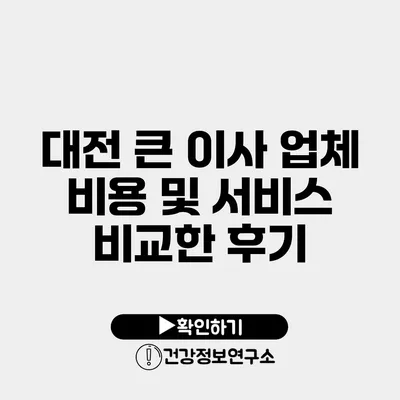 대전 큰 이사 업체 비용 및 서비스 비교한 후기