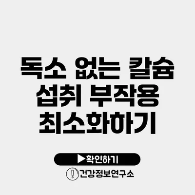 독소 없는 칼슘 섭취 부작용 최소화하기