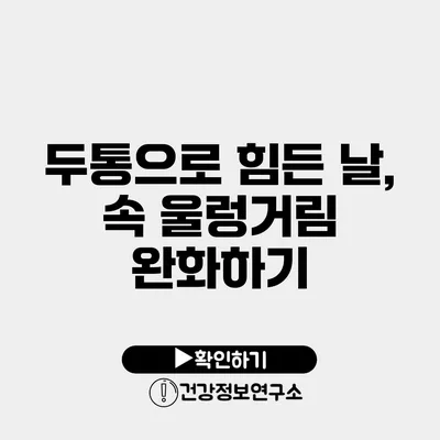 두통으로 힘든 날, 속 울렁거림 완화하기