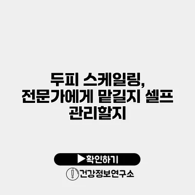 두피 스케일링, 전문가에게 맡길지 셀프 관리할지