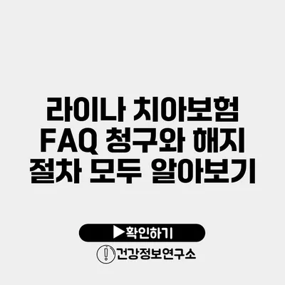 라이나 치아보험 FAQ 청구와 해지 절차 모두 알아보기