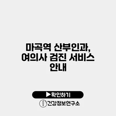 마곡역 산부인과, 여의사 검진 서비스 안내