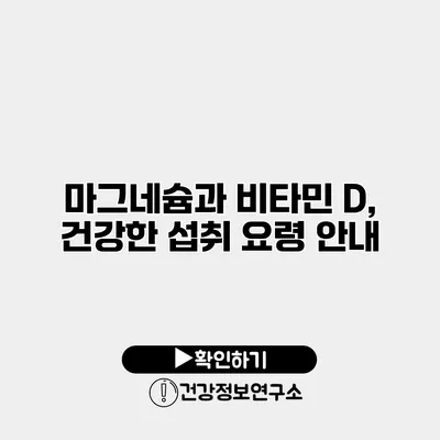 마그네슘과 비타민 D, 건강한 섭취 요령 안내
