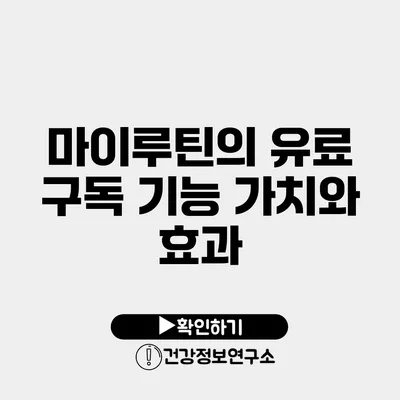 마이루틴의 유료 구독 기능 가치와 효과