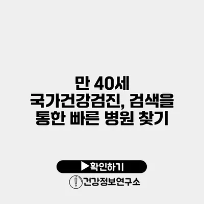 만 40세 국가건강검진, 검색을 통한 빠른 병원 찾기