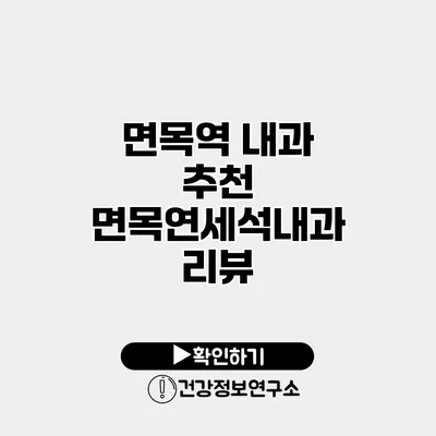 면목역 내과 추천 면목연세석내과 리뷰