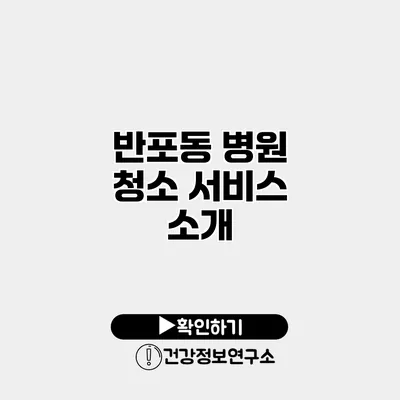 반포동 병원 청소 서비스 소개