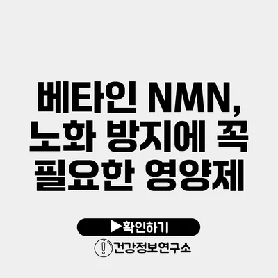 베타인 NMN, 노화 방지에 꼭 필요한 영양제