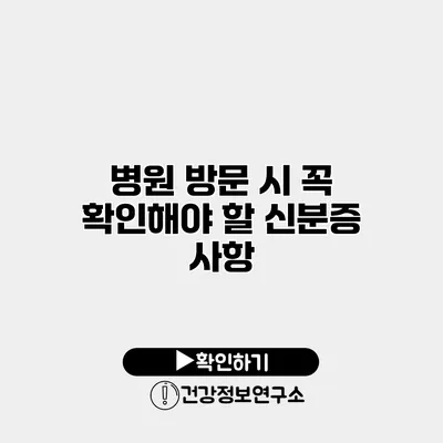 병원 방문 시 꼭 확인해야 할 신분증 사항