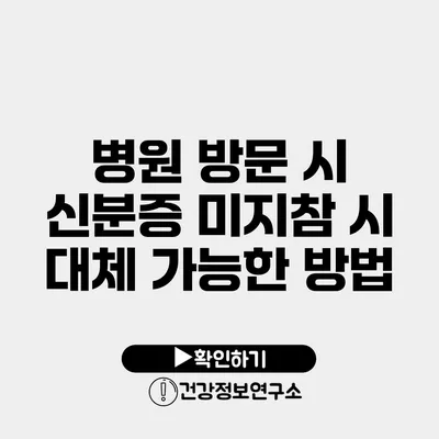 병원 방문 시 신분증 미지참 시 대체 가능한 방법