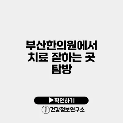 부산한의원에서 치료 잘하는 곳 탐방