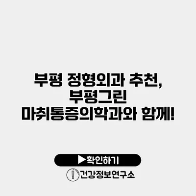 부평 정형외과 추천, 부평그린 마취통증의학과와 함께!