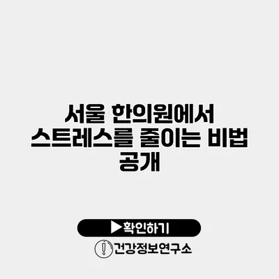 서울 한의원에서 스트레스를 줄이는 비법 공개