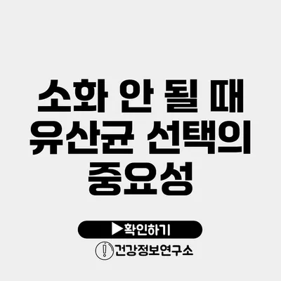 소화 안 될 때 유산균 선택의 중요성