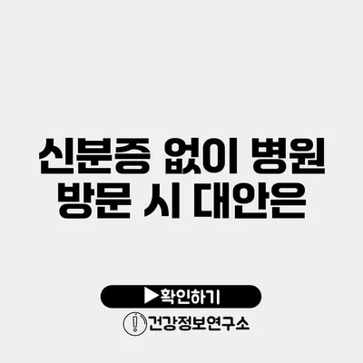 신분증 없이 병원 방문 시 대안은?