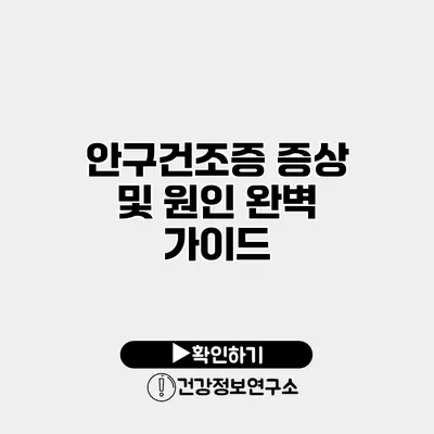 안구건조증 증상 및 원인 완벽 가이드