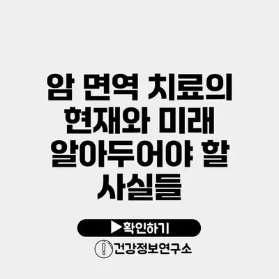 암 면역 치료의 현재와 미래 알아두어야 할 사실들