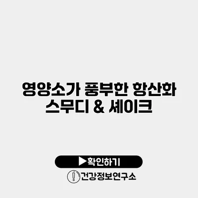 영양소가 풍부한 항산화 스무디 & 셰이크