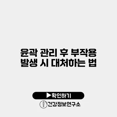 윤곽 관리 후 부작용 발생 시 대처하는 법