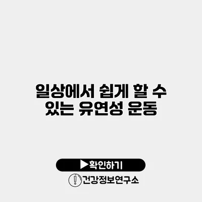 일상에서 쉽게 할 수 있는 유연성 운동