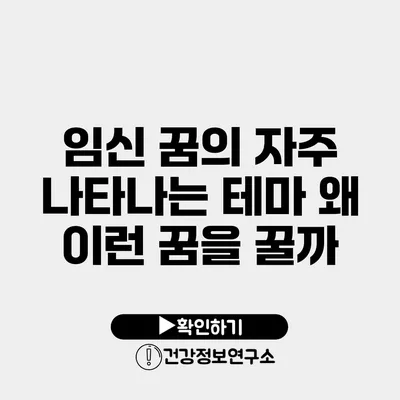 임신 꿈의 자주 나타나는 테마 왜 이런 꿈을 꿀까?