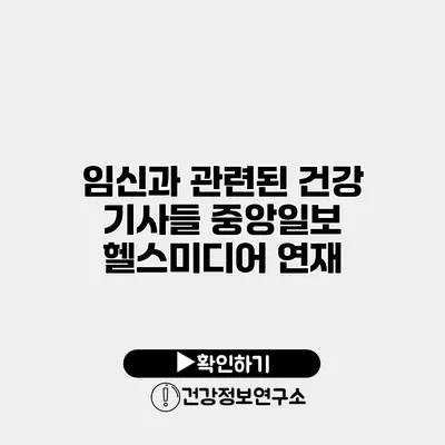 임신과 관련된 건강 기사들 중앙일보 헬스미디어 연재