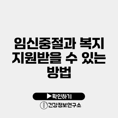 임신중절과 복지 지원받을 수 있는 방법