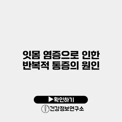 잇몸 염증으로 인한 반복적 통증의 원인