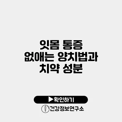 잇몸 통증 없애는 양치법과 치약 성분