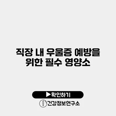 직장 내 우울증 예방을 위한 필수 영양소