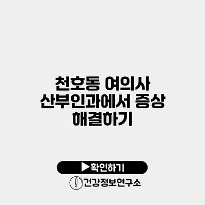 천호동 여의사 산부인과에서 증상 해결하기
