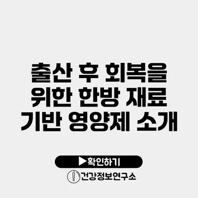 출산 후 회복을 위한 한방 재료 기반 영양제 소개