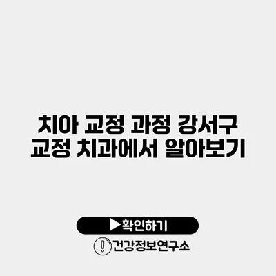 치아 교정 과정 강서구 교정 치과에서 알아보기